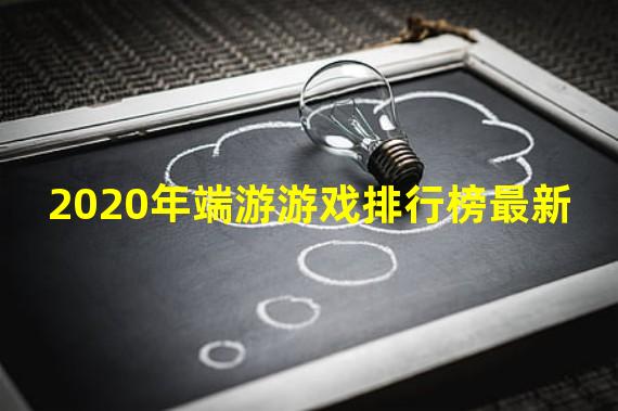 2020年端游游戏排行榜最新