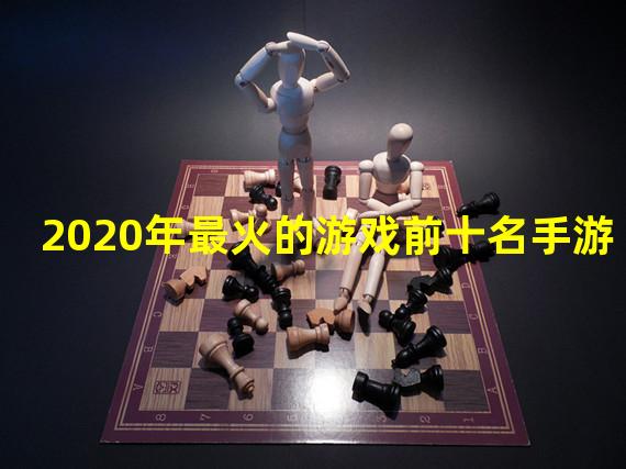 2020年最火的游戏前十名手游