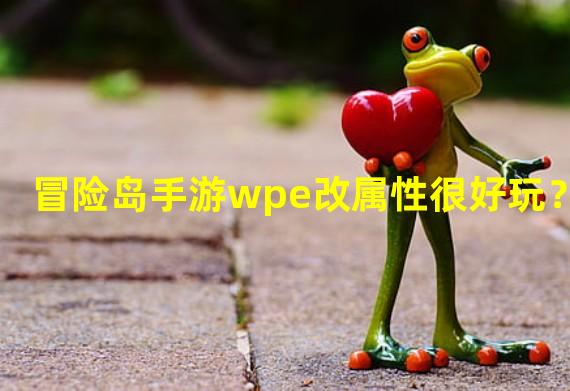 冒险岛手游wpe改属性很好玩？