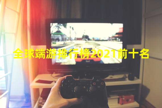 全球端游排行榜2021前十名