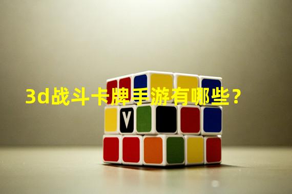 3d战斗卡牌手游有哪些？