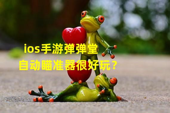 ios手游弹弹堂自动瞄准器很好玩？