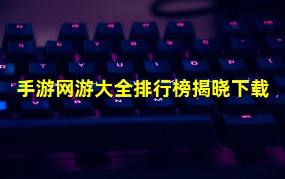 手游网游大全排行榜揭晓下载