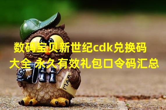 数码宝贝新世纪cdk兑换码大全 永久有效礼包口令码汇总