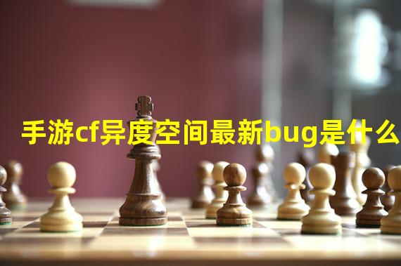 手游cf异度空间最新bug是什么？