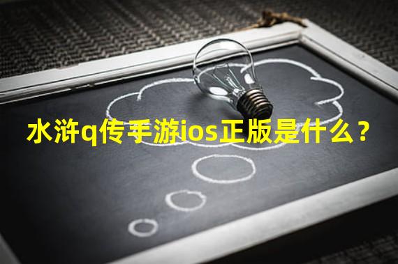 水浒q传手游ios正版是什么？