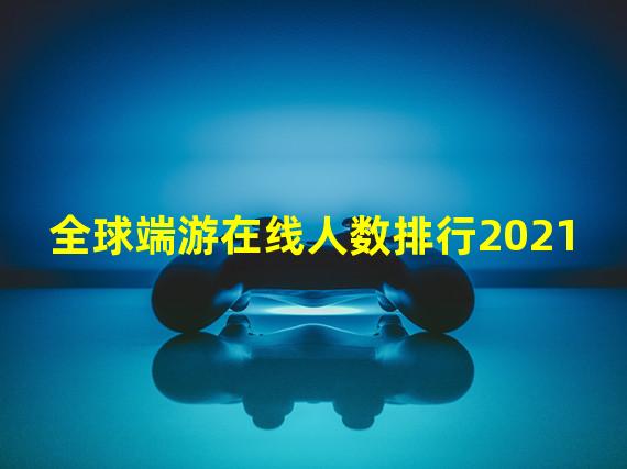 全球端游在线人数排行2021