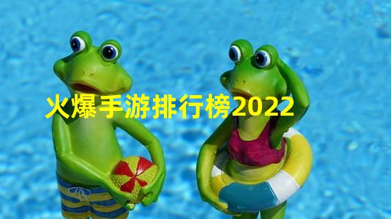 火爆手游排行榜2022