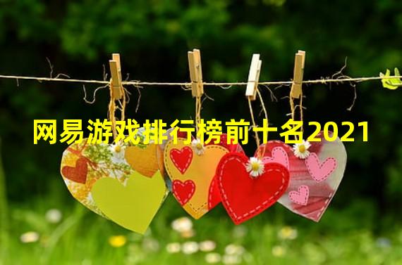 网易游戏排行榜前十名2021