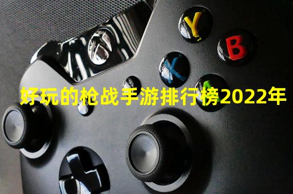 好玩的枪战手游排行榜2022年