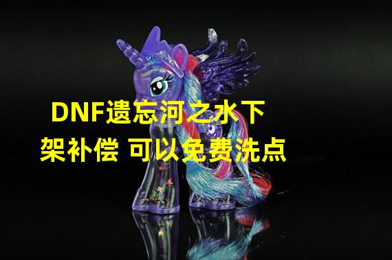 DNF遗忘河之水下架补偿 可以免费洗点