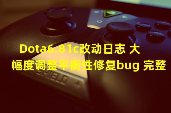 Dota6.81c改动日志 大幅度调整平衡性修复bug 完整页