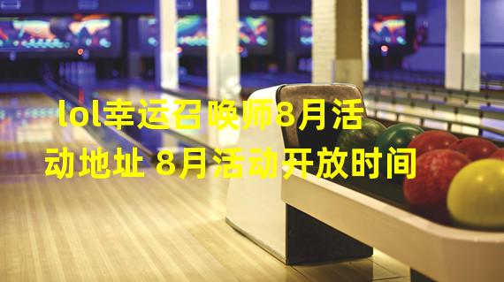 lol幸运召唤师8月活动地址 8月活动开放时间