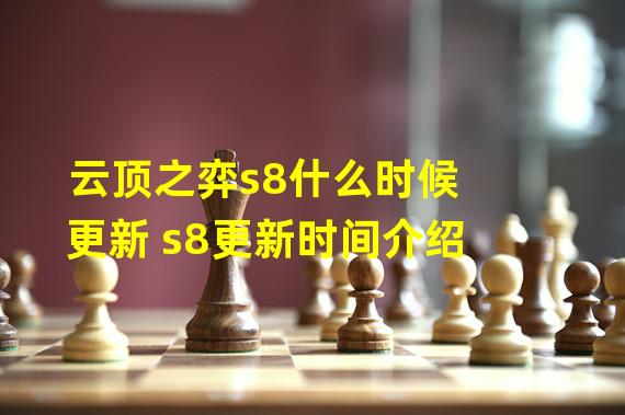 云顶之弈s8什么时候更新 s8更新时间介绍