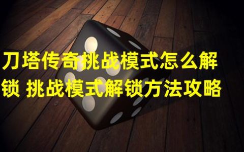 刀塔传奇普通任务攻略(刀塔传奇挑战模式怎么解锁 挑战模式解锁方法攻略)