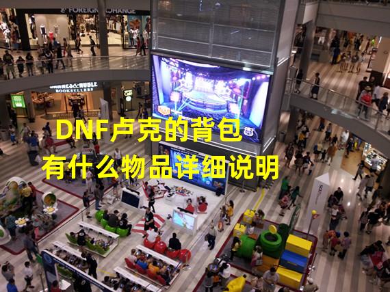 DNF卢克的背包有什么物品详细说明