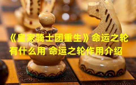 h2：介绍《皇家骑士团重生》命运之轮的作用