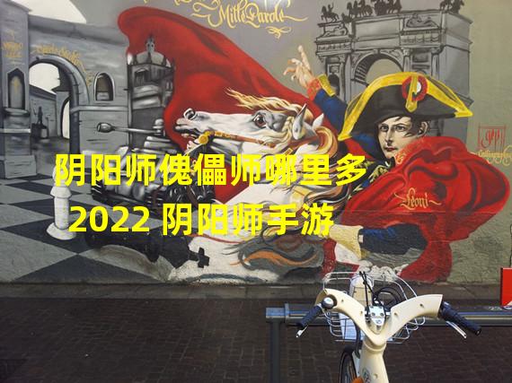 阴阳师傀儡师哪里多2022 阴阳师手游