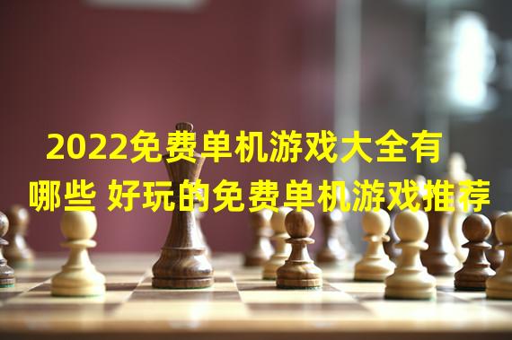 2022免费单机游戏大全有哪些 好玩的免费单机游戏推荐