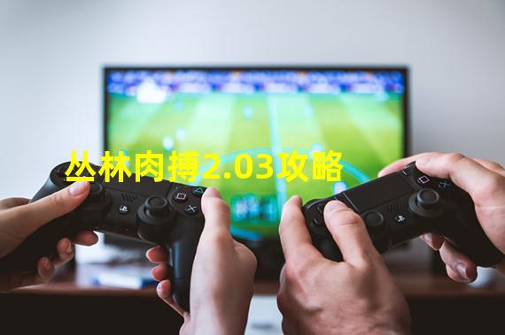 丛林肉搏2.03攻略