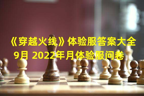 《穿越火线》体验服答案大全9月 2022年月体验服问卷