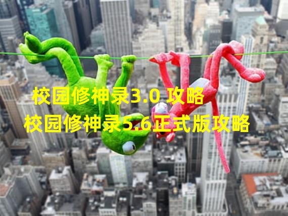 校园修神录3.0 攻略 校园修神录5.6正式版攻略