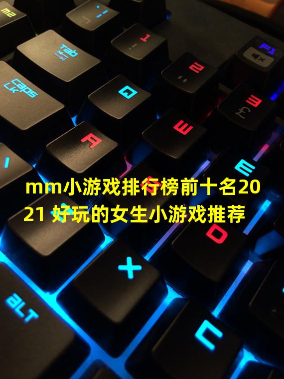 mm小游戏排行榜前十名2021 好玩的女生小游戏推荐