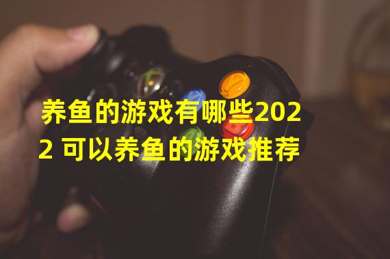 养鱼的游戏有哪些2022 可以养鱼的游戏推荐