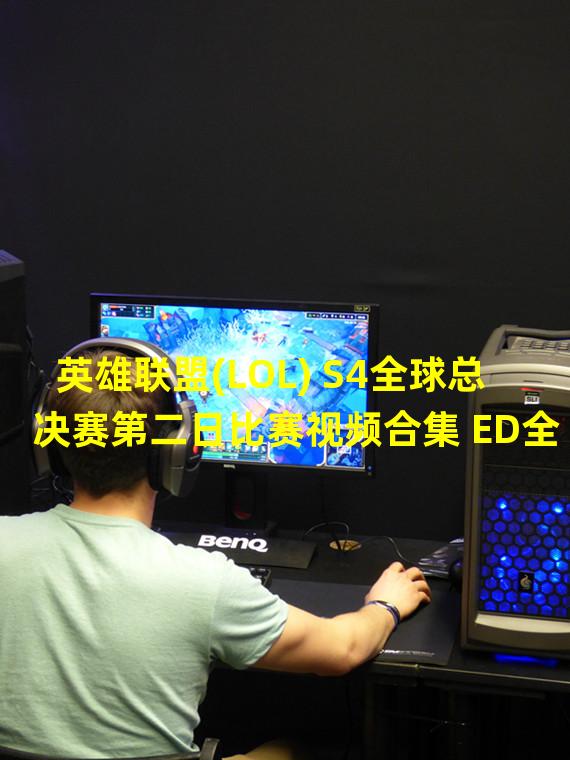 英雄联盟(LOL) S4全球总决赛第二日比赛视频合集 ED全面开