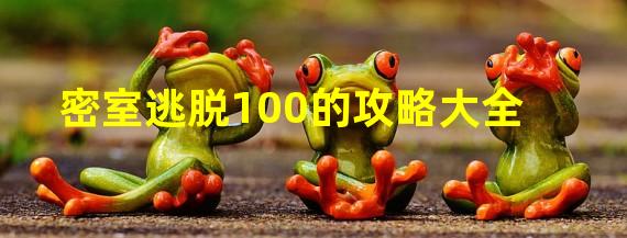 密室逃脱100的攻略大全