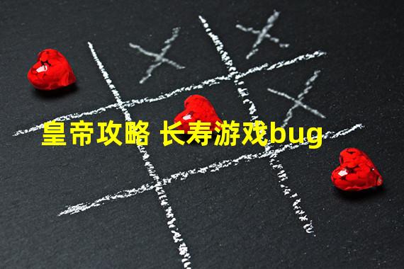 皇帝攻略 长寿游戏bug