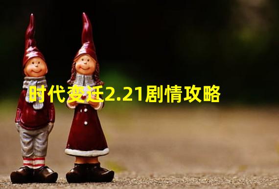 时代变迁2.21剧情攻略