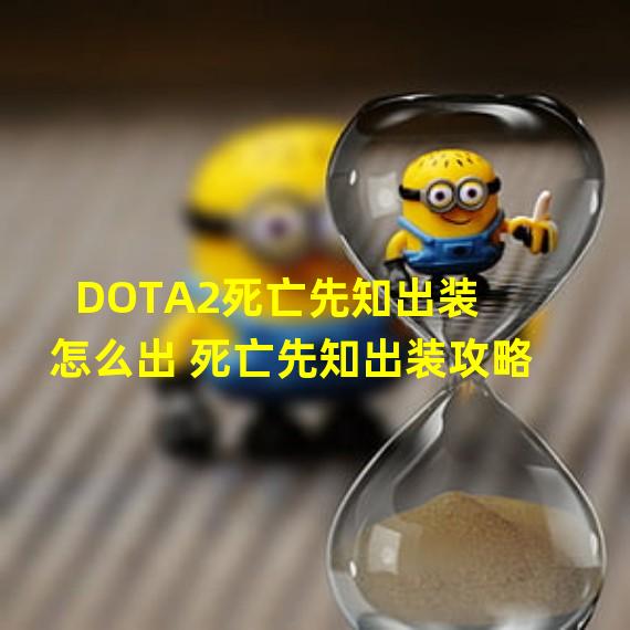 DOTA2死亡先知出装怎么出 死亡先知出装攻略