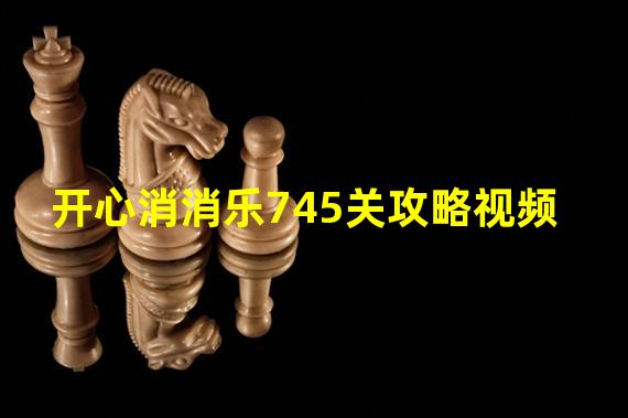 开心消消乐745关攻略视频