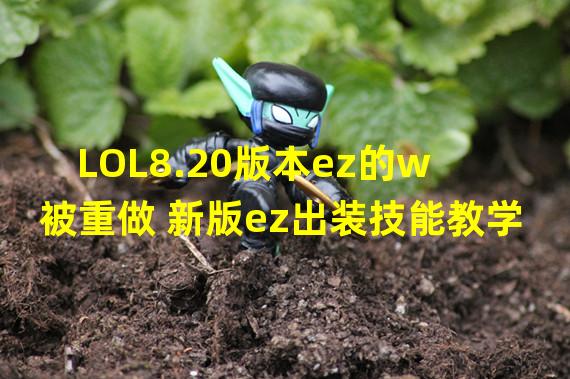 LOL8.20版本ez的w被重做 新版ez出装技能教学