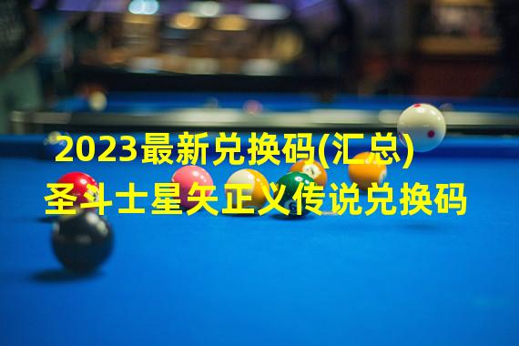 2023最新兑换码(汇总) 圣斗士星矢正义传说兑换码