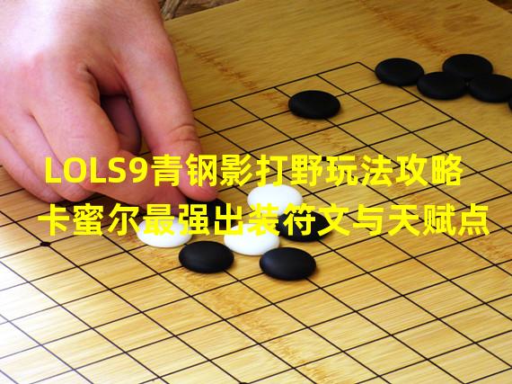 LOLS9青钢影打野玩法攻略 卡蜜尔最强出装符文与天赋点