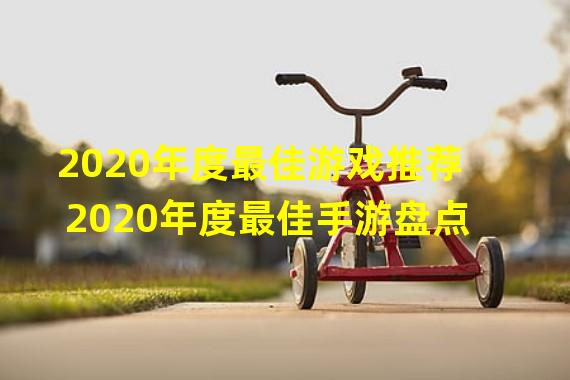 2020年度最佳游戏推荐 2020年度最佳手游盘点