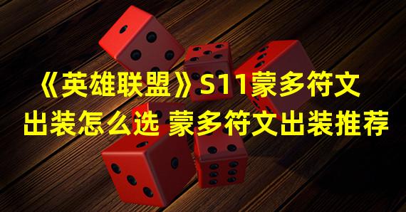 《英雄联盟》S11蒙多符文出装怎么选 蒙多符文出装推荐