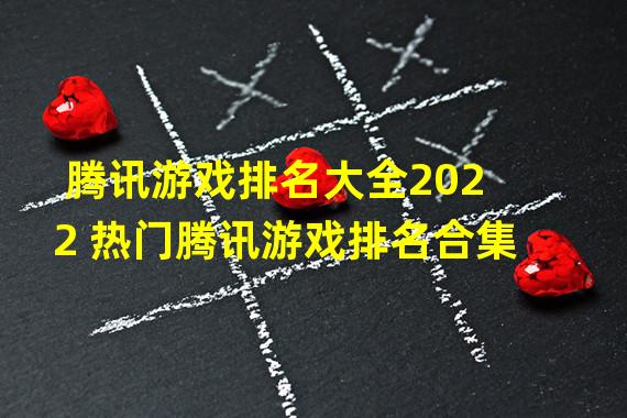 腾讯游戏排名大全2022 热门腾讯游戏排名合集