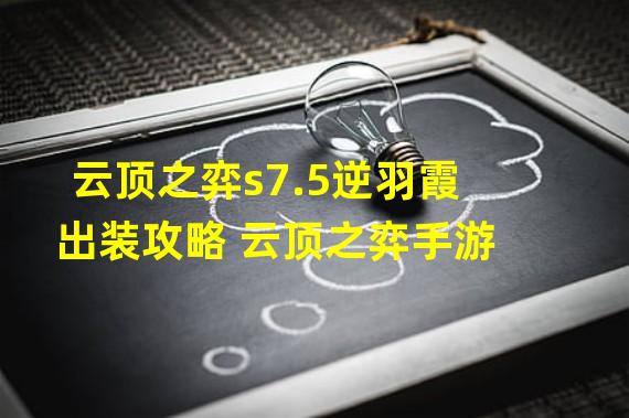 云顶之弈s7.5逆羽霞出装攻略 云顶之弈手游