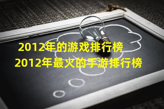 2012年的游戏排行榜 2012年最火的手游排行榜