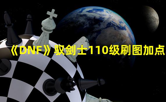 《DNF》驭剑士110级刷图加点攻略