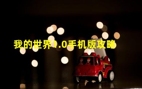 我的世界1.0手机版攻略视频(我的世界1.0手机版攻略)