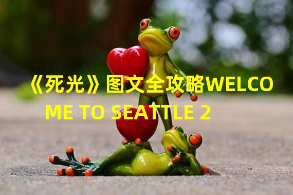 《死光》图文全攻略WELCOME TO SEATTLE 2