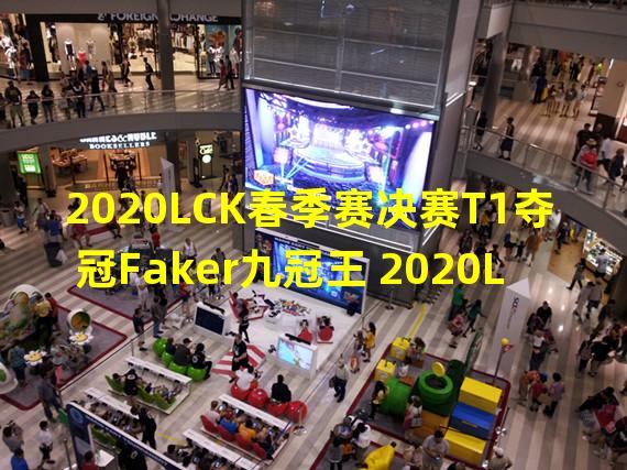 2020LCK春季赛决赛T1夺冠Faker九冠王 2020LCK春季赛