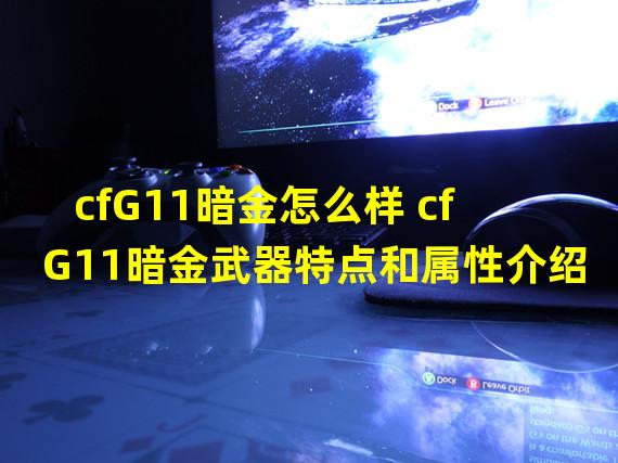 cfG11暗金怎么样 cfG11暗金武器特点和属性介绍