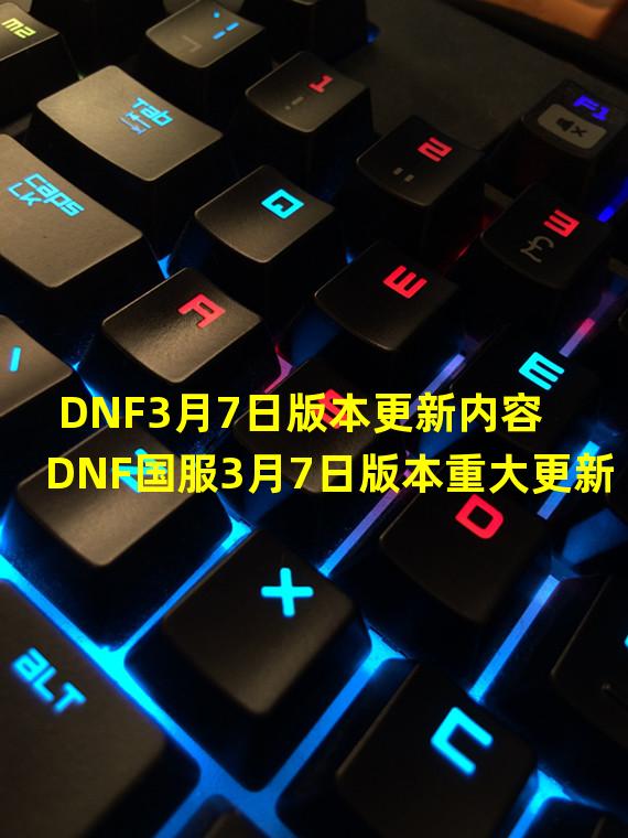 DNF3月7日版本更新内容 DNF国服3月7日版本重大更新