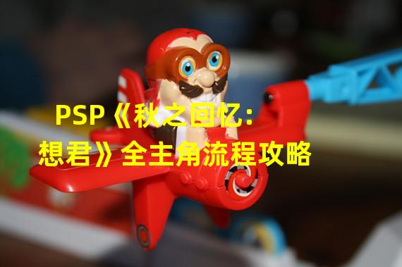 PSP《秋之回忆:想君》全主角流程攻略