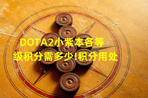 DOTA2小紫本各等级积分需多少!积分用处